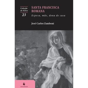 SANTA FRANCISCA ROMANA: ESPOSA, MÃE, DONA DE CASA (2ª EDIÇÃO) - ECCLESIAE (CD)