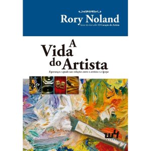 A VIDA DO ARTISTA: ESPERANÇA NAS RELAÇÕES ENTRE O ARTISTA E A IGREJA - W4 EDITORA