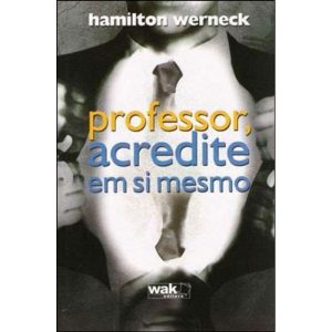 PROFESSOR, ACREDITE EM SI MESMO - 1 - WAK EDITORA