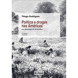 POLÍTICA E DROGAS NAS AMÉRICAS: UMA GENEALOGIA DO NARCOTRÁFICO - DESATINO