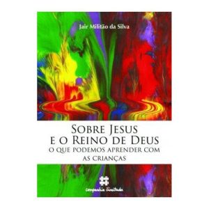 SOBRE JESUS E O REINO DE DEUS: O QUE PODEMOS APRENDER COM AS CRIANÇAS - COMPANHIA ILIMITADA