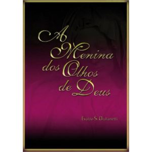 A MENINA DOS OLHOS DE DEUS - EVALDO S. GIULIANETTI