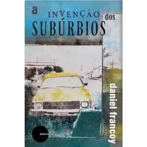 A INVENÇÃO DOS SUBÚRBIOS - EDICOES JABUTICABA