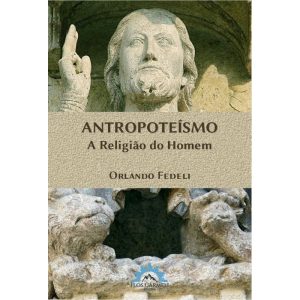 ANTROPOTEÍSMO - A RELIGIÃO DO HOMEM - FLOS CARMELI EDIÇÕES