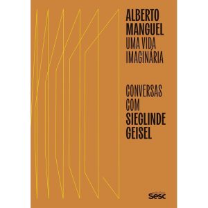 ALBERTO MANGUEL: UMA VIDA IMAGINÁRIA - EDIÇÕES SESC