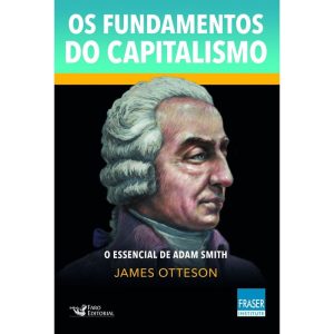 OS FUNDAMENTOS DO CAPITALISMO: O ESSENCIAL DE ADAM SMITH - FARO EDITORIAL