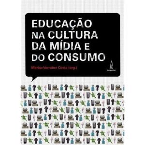 A EDUCAÇÃO NA CULTURA DA MÍDIA E DO CONSUMO - LAMPARINA EDITORA