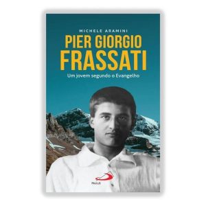 PIER GIORGIO FRASSATI - UM JOVEM SEGUNDO O EVAGELHO - PAULUS - PORTUGAL