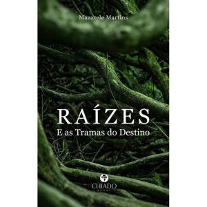 RAÍZES - E AS TRAMAS DO DESTINO - CHIADO EDITORA