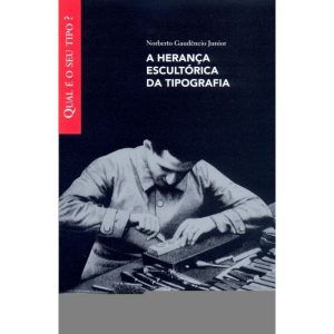 HERANCA ESCULTORICA DA TIPOGRAFIA, A - COL. QUAL E O SEU TIPO? - 1 - ROSARI EDITORA