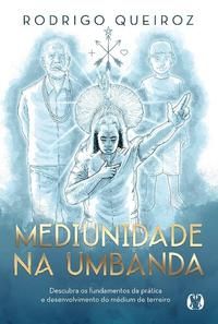 Mediunidade na Umbanda Descubra os fundamentos da prática e desenvolvimento do médium de terreiro