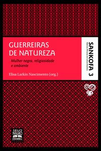 Guerreiras de natureza - Coleção Sankofa - Volume 3 mulher negra, religiosidade e ambiente