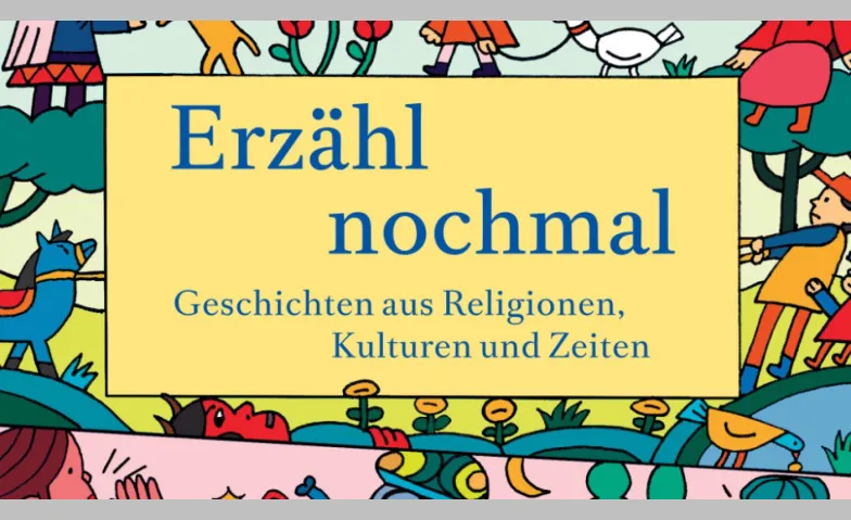 Erzähl nochmal - Geschichten aus Religionen, Kulturen und Ze