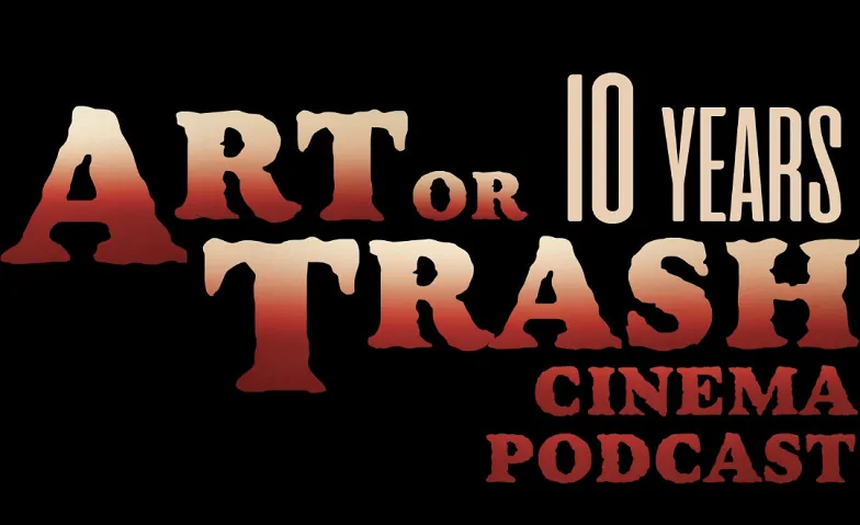 10 Years Art or Trash Cinema Podcast