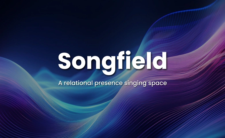 Songfield: A relational presence singing space