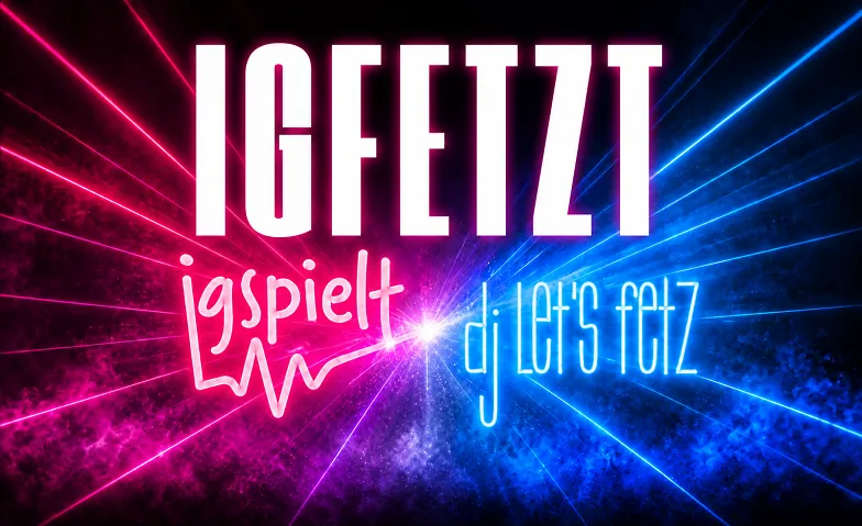 IGFETZT - igspielt und Dj Lets Fetz