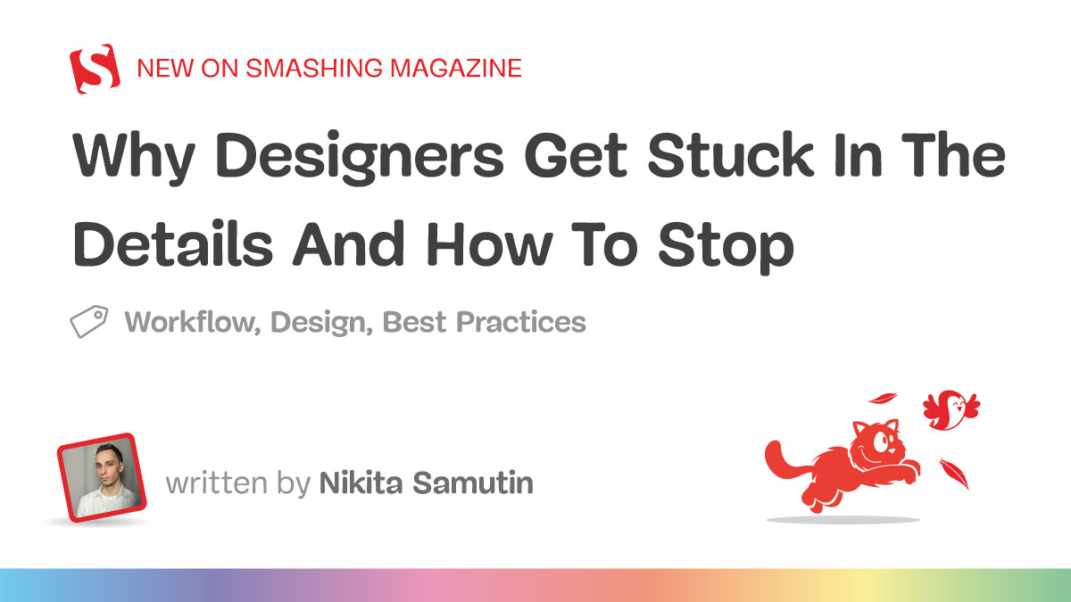 Why Designers Get Stuck In The Details And How To Stop — Smashing Magazine