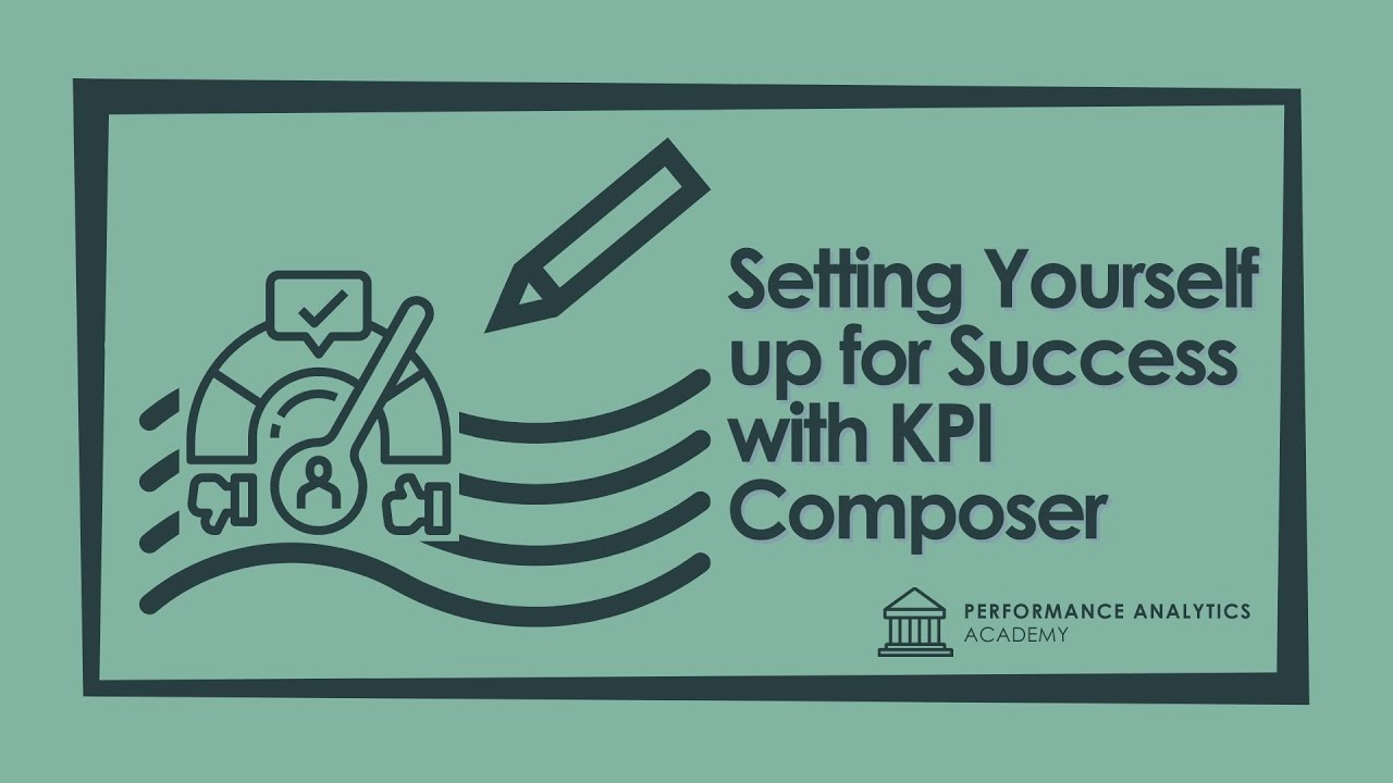 Setting Yourself up for Success with KPI Composer- Feb 24, 2021 - Performance Analytics Academy