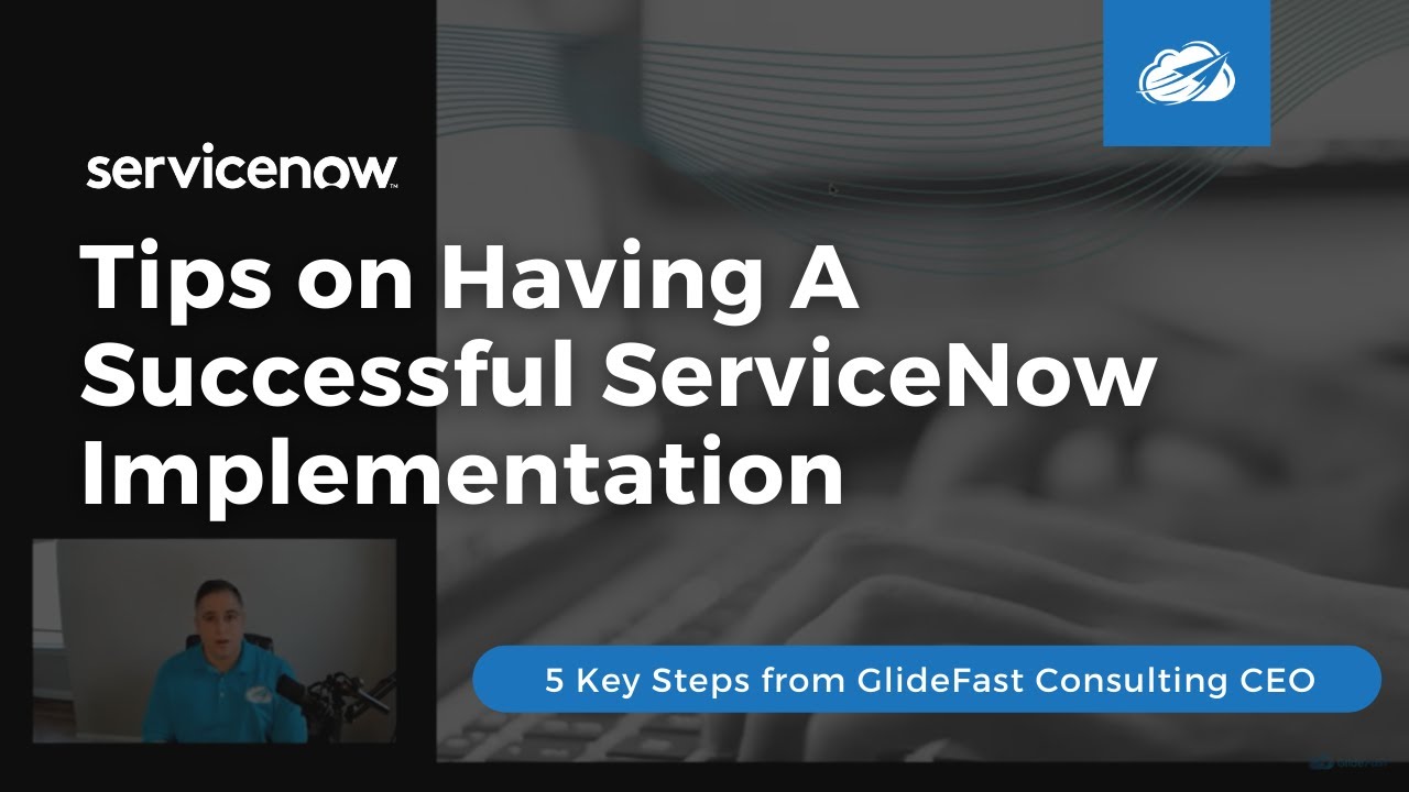 Tips on Having A Successful ServiceNow Implementation — 5 KEY Steps from CEO of GlideFast Consulting