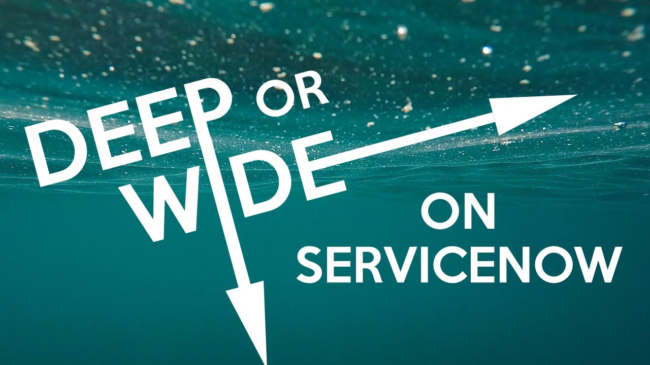 Should you go DEEP or WIDE on ServiceNow?