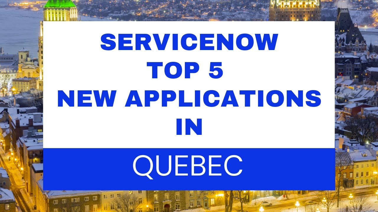 TOP 5 Applications in Quebec Version of ServiceNow | Features of ServiceNow Quebec