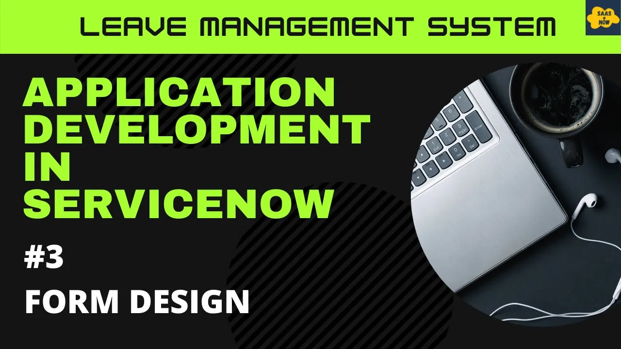 #3 Form Design in ServiceNow | Learn Application Development in ServiceNow | Leave Management System