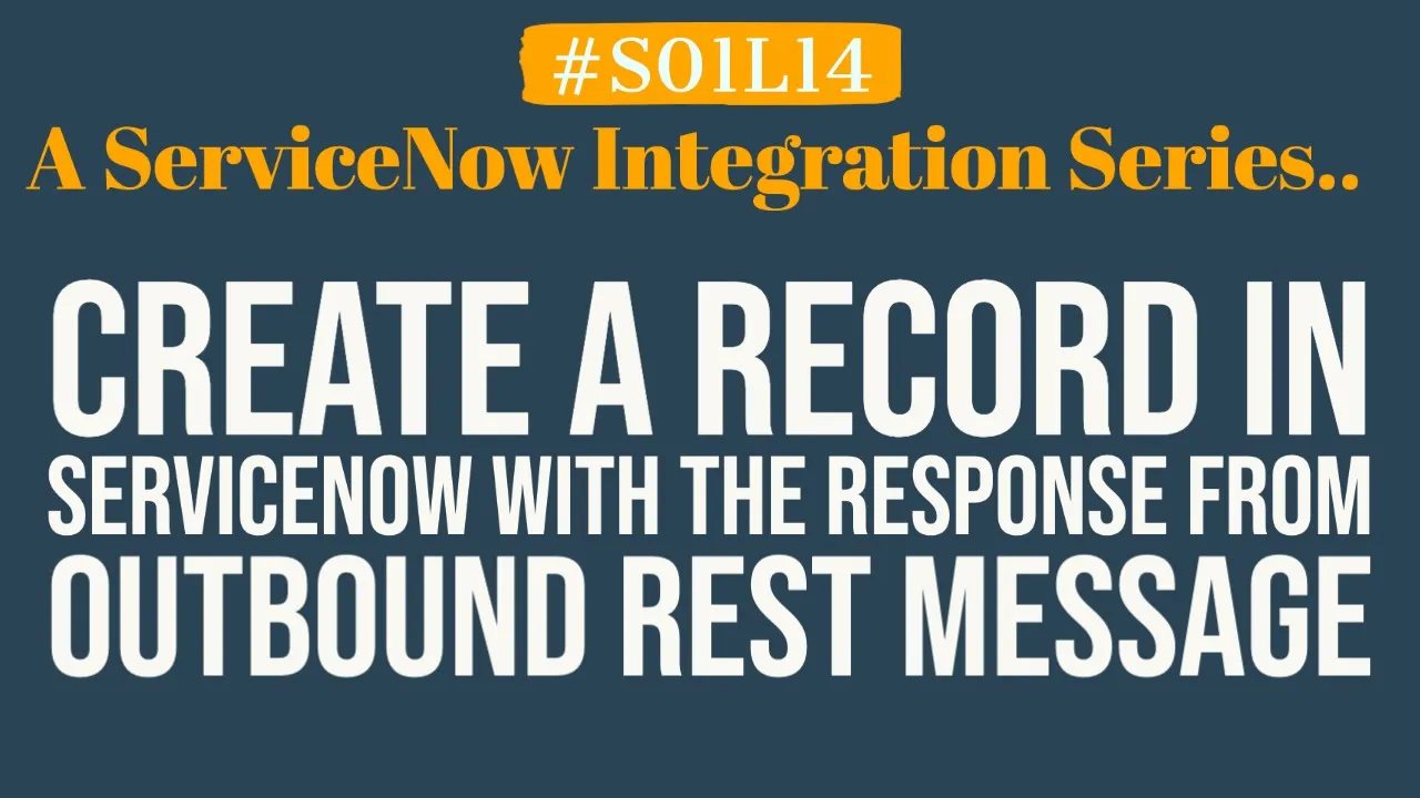 How to create a record in ServiceNow with the  response from Outbound REST Message | 4MV4D | S01L14