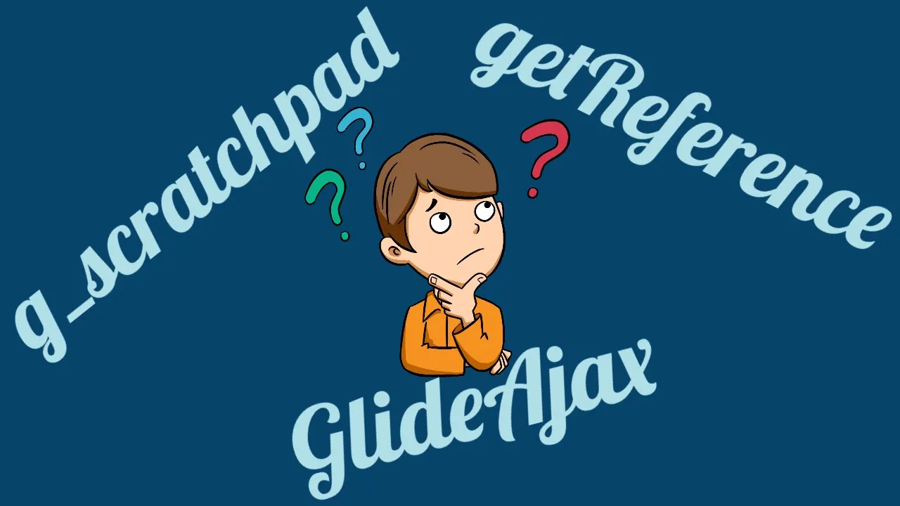 What to chose between g_scratchpad, getReference and GlideAjax in ServiceNow