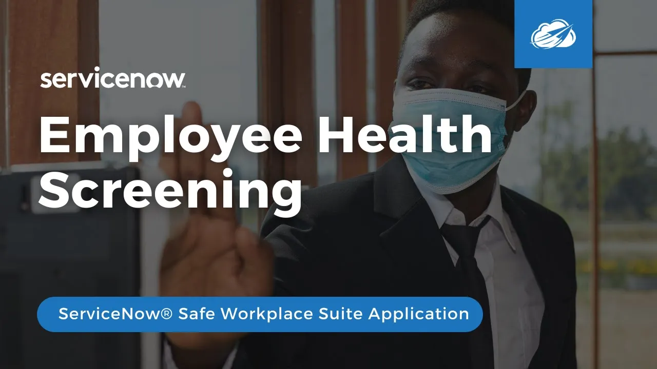 ServiceNow® Employee Health Screening Application (part of ServiceNow® Safe Workplace)