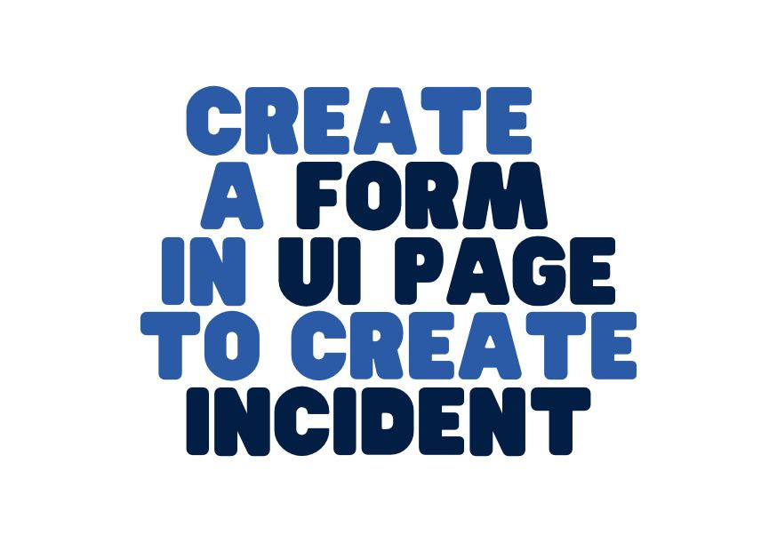 Create a form in UI Page to create incident in ServiceNow