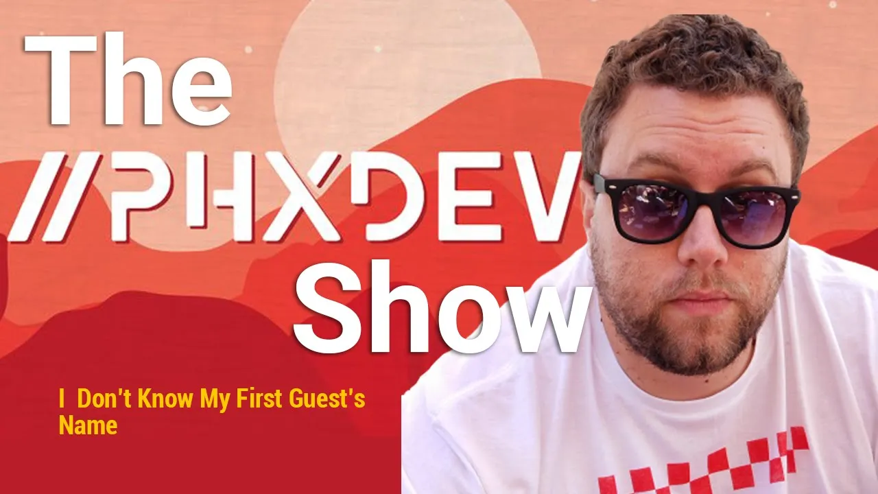 The PhxDev Show - I Can't Remember My Guest's Name