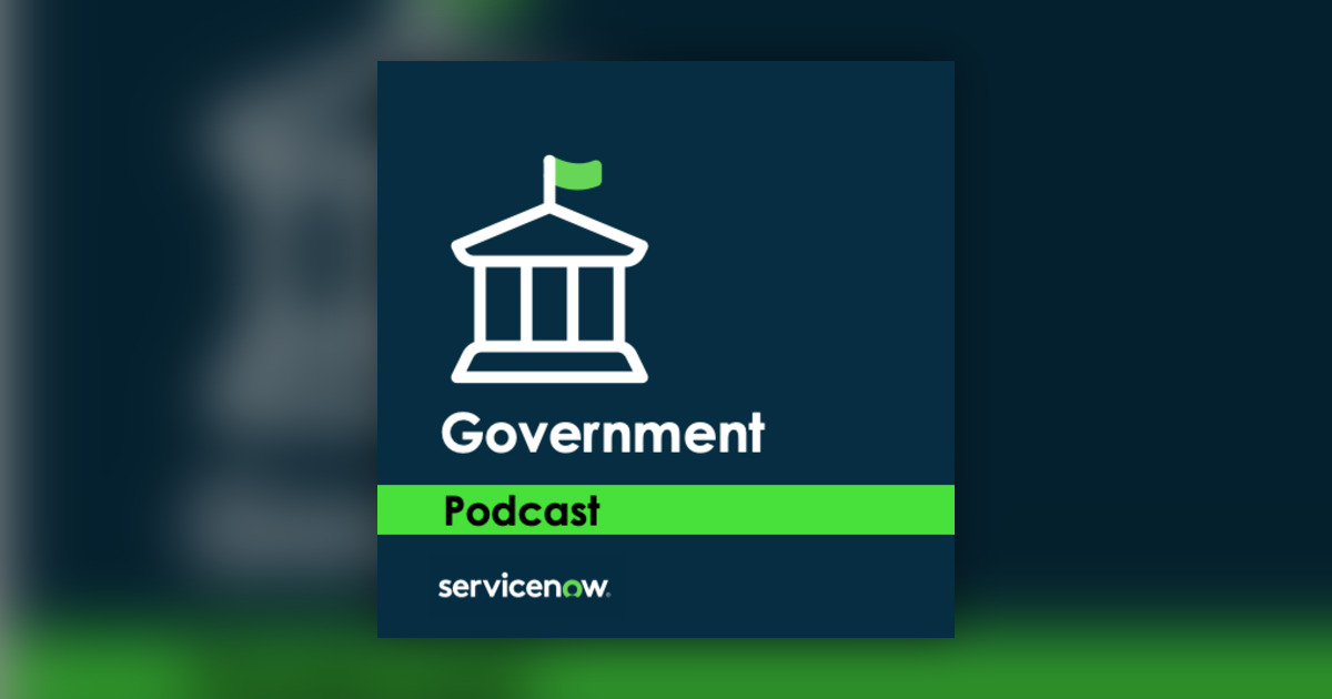 Transforming Government Experience, Episode 4: Improving the Business of Government - ServiceNow Industries Podcasts