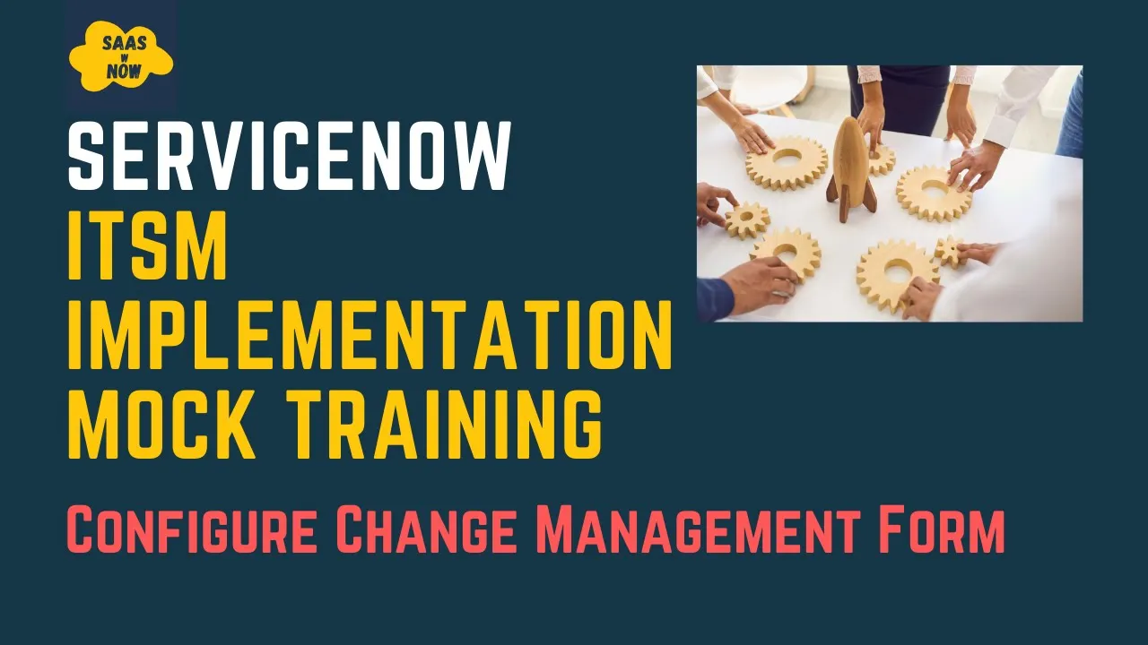 #15 Configure Change Management Form in ServiceNow | ServiceNow ITSM Implementation Mock Training