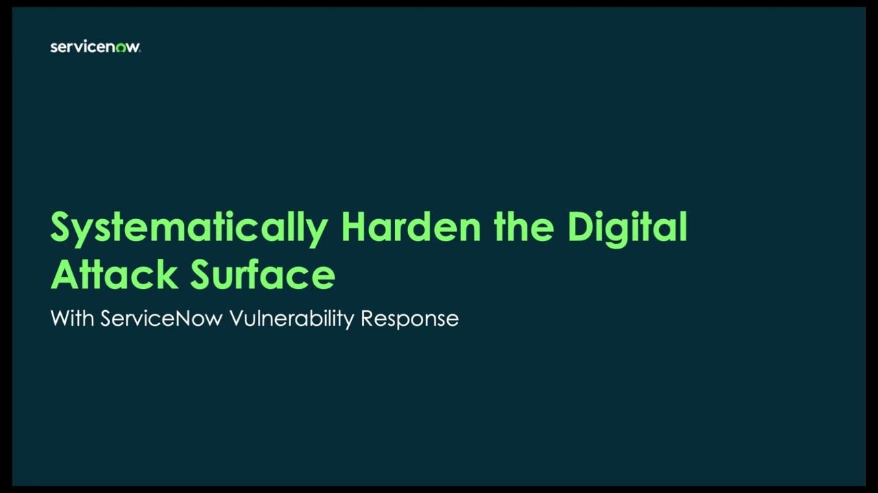 Systematically Harden the Digital Attack Surface with ServiceNow Vulnerability Response