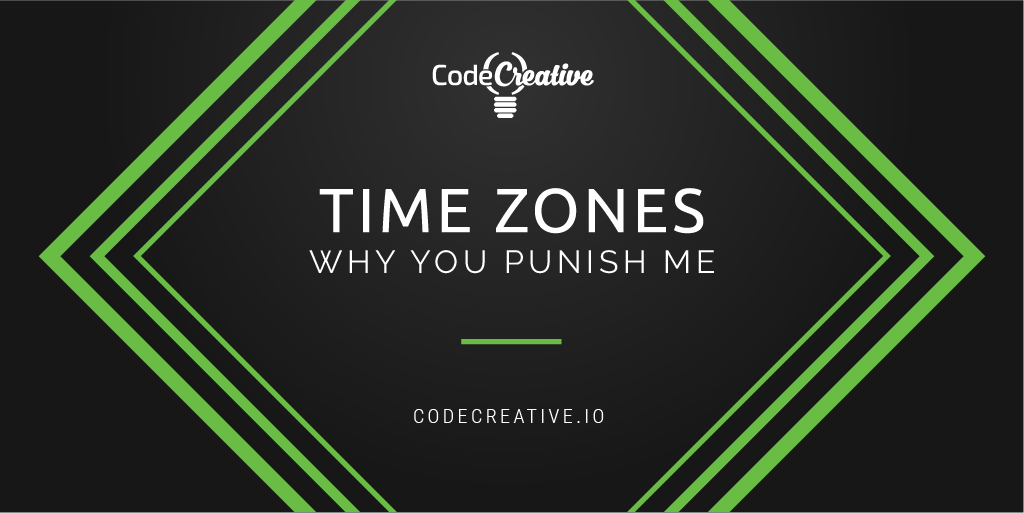 Time Zones: Why You Punish Me