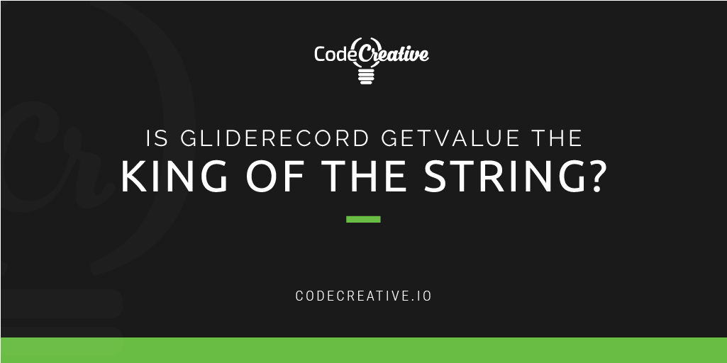 Is GlideRecord getValue the King of the String