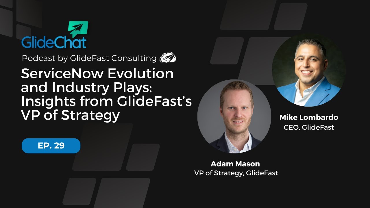 GlideChat Ep 29: ServiceNow Evolution and Industry Plays: Insights from GlideFast’s VP of Strategy