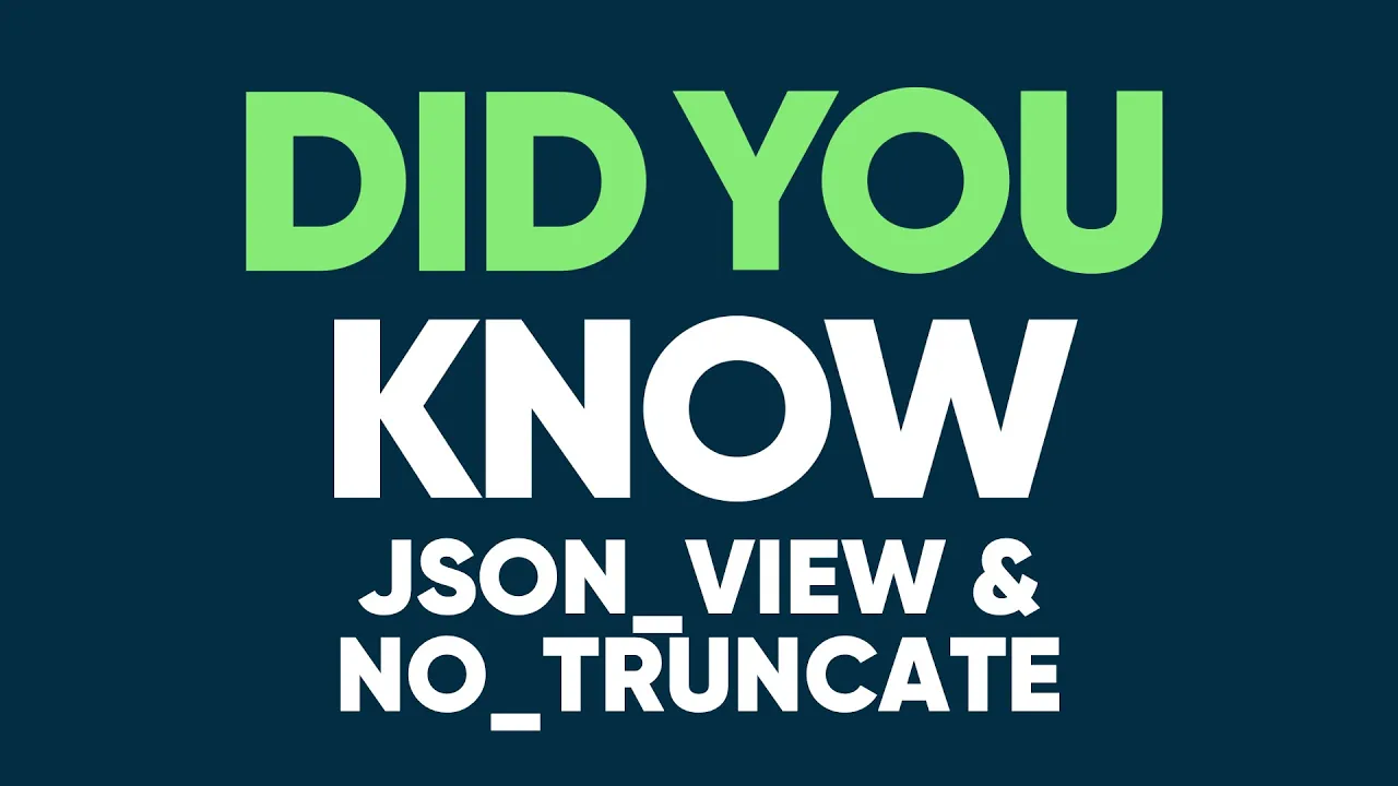 json_view and no_truncate - Did You Know