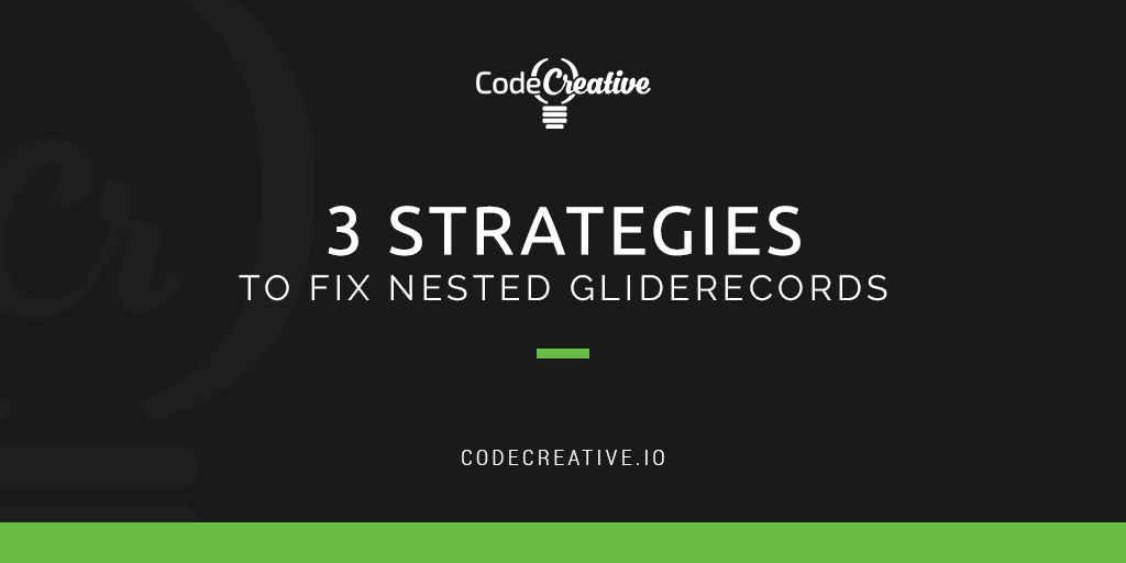 3 Strategies To Fix Nested GlideRecords