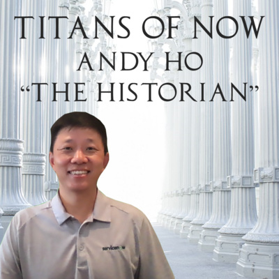 019 - Andy "The Historian" Ho by Titans of ServiceNow