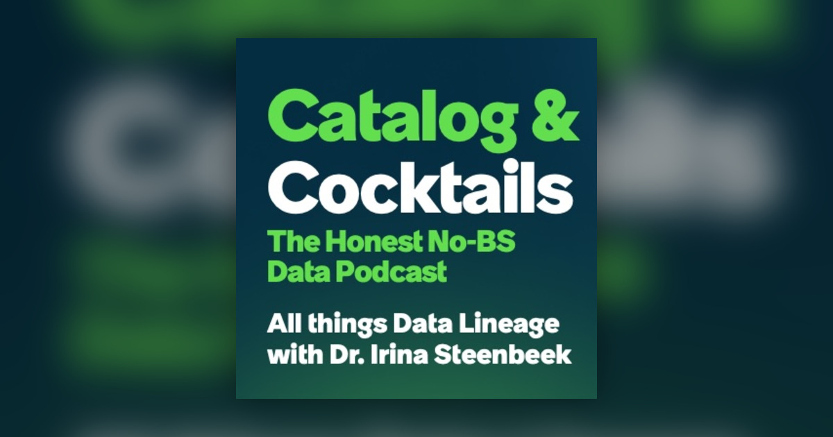 All things Data Lineage with Dr. Irina Steenbeek - Catalog & Cocktails: The Honest, No-BS Data Podcast