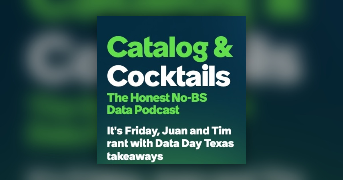 It's Friday, Juan and Tim rant with Data Day Texas takeaways - Catalog & Cocktails: The Honest, No-BS Data Podcast