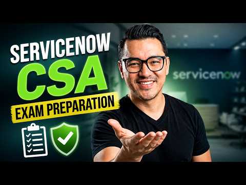 ServiceNow CSA Exam Preparation: Moving Beyond Memorization to True Platform Fluency