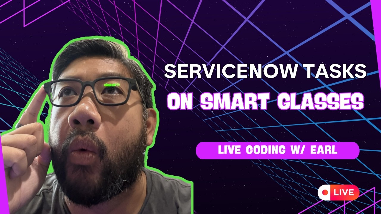 Live Coding w/ Earl - ServiceNow Tasks on Smart Glasses
