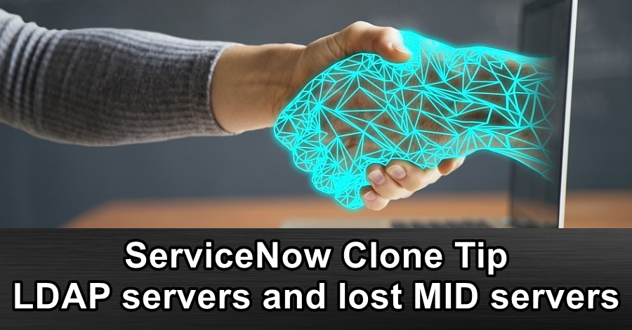 ServiceNow Clone Tip - LDAP servers and lost MID servers