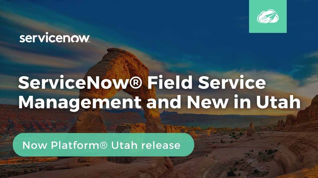 ServiceNow® Field Service Management and New in Utah | Now Platform® Utah Release