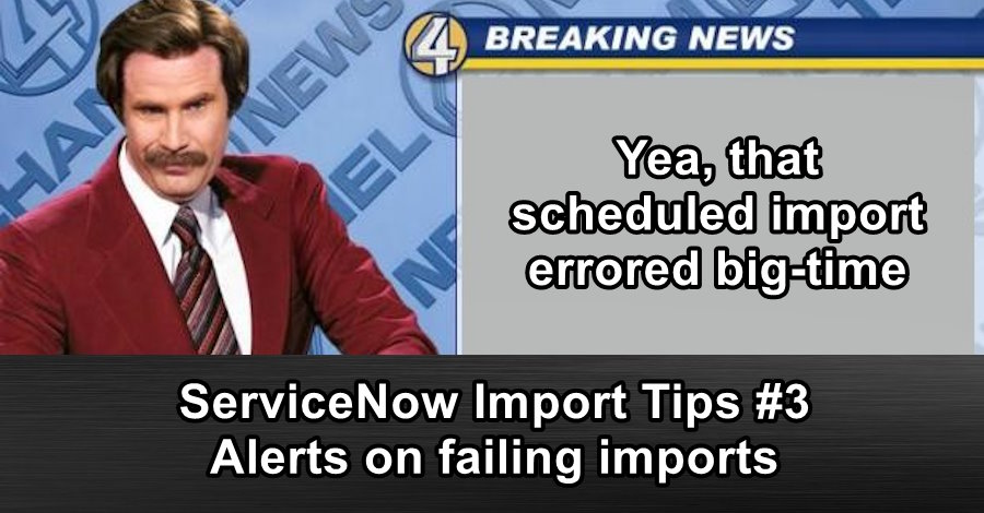 ServiceNow Import Tips #3 - Alerts on failing imports
