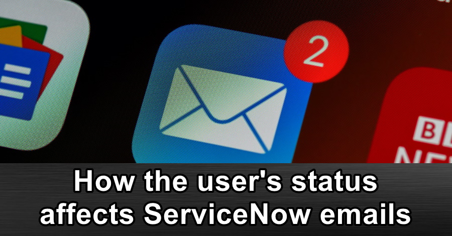 How the user's status affects ServiceNow emails