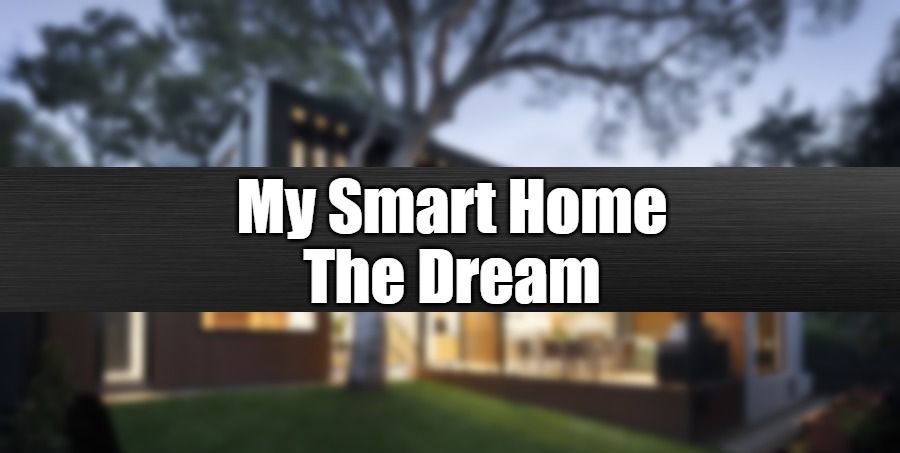 My Smart Home - The Dream