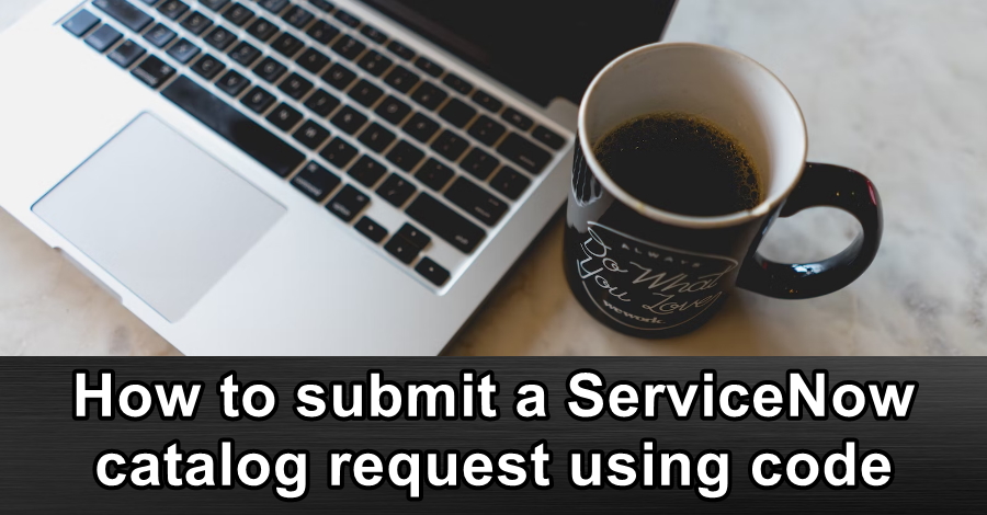 How to submit a ServiceNow catalog request using code